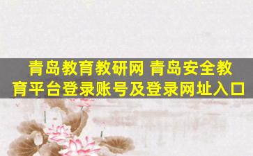 青岛教育教研网 青岛安全教育平台登录账号及登录网址入口